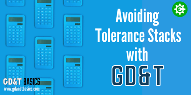 Avoiding Tolerance Stacks with GD&T